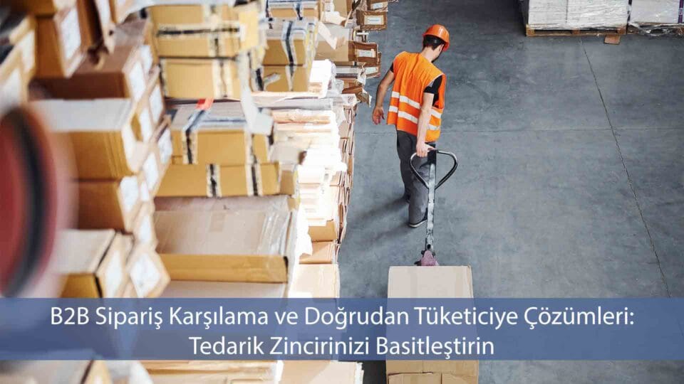 B2B ve DTC sipariş karşılama çözümleri, işletmelerin operasyonel verimliliklerini artırmalarına yardımcı olur.